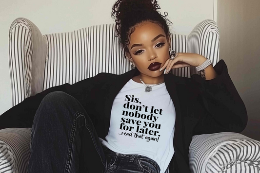 Sis Don't Let Nobody Save You For Later